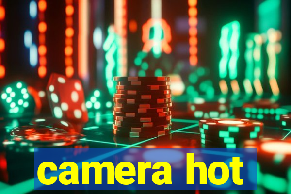 camera hot